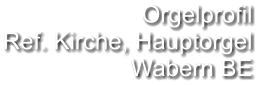 Orgelprofil  Ref. Kirche, Hauptorgel Wabern BE