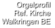 Orgelprofil  Ref. Kirche Walkringen BE