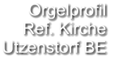 Orgelprofil  Ref. Kirche Utzenstorf BE