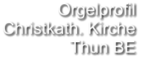 Orgelprofil  Christkath. Kirche Thun BE