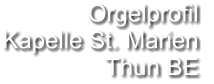 Orgelprofil  Kapelle St. Marien Thun BE