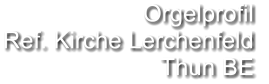 Orgelprofil  Ref. Kirche Lerchenfeld Thun BE