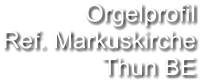 Orgelprofil  Ref. Markuskirche Thun BE