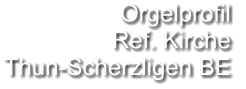 Orgelprofil  Ref. Kirche Thun-Scherzligen BE