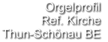 Orgelprofil  Ref. Kirche Thun-Schönau BE