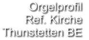 Orgelprofil  Ref. Kirche Thunstetten BE