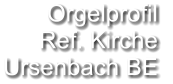 Orgelprofil  Ref. Kirche Ursenbach BE