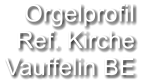 Orgelprofil  Ref. Kirche Vauffelin BE