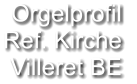 Orgelprofil  Ref. Kirche Villeret BE