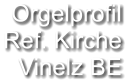 Orgelprofil  Ref. Kirche Vinelz BE