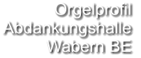 Orgelprofil  Abdankungshalle Wabern BE