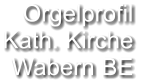 Orgelprofil  Kath. Kirche Wabern BE
