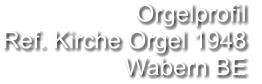 Orgelprofil  Ref. Kirche Orgel 1948 Wabern BE