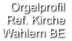 Orgelprofil  Ref. Kirche Wahlern BE