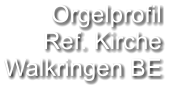 Orgelprofil  Ref. Kirche Walkringen BE