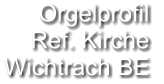 Orgelprofil  Ref. Kirche Wichtrach BE