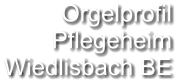 Orgelprofil  Pflegeheim Wiedlisbach BE