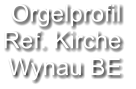 Orgelprofil  Ref. Kirche Wynau BE
