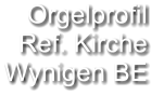 Orgelprofil  Ref. Kirche Wynigen BE