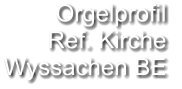 Orgelprofil  Ref. Kirche  Wyssachen BE