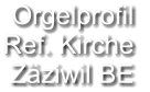 Orgelprofil  Ref. Kirche  Zäziwil BE