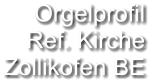 Orgelprofil  Ref. Kirche  Zollikofen BE