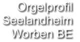 Orgelprofil  Seelandheim Worben BE