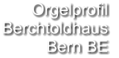 Orgelprofil  Berchtoldhaus  Bern BE