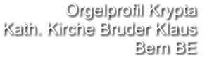 Orgelprofil Krypta Kath. Kirche Bruder Klaus  Bern BE