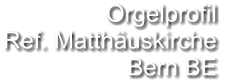 Orgelprofil  Ref. Matthäuskirche Bern BE