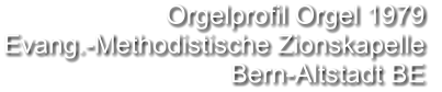 Orgelprofil Orgel 1979  Evang.-Methodistische Zionskapelle Bern-Altstadt BE