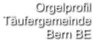 Orgelprofil  Täufergemeinde Bern BE