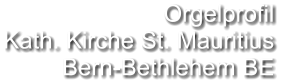 Orgelprofil  Kath. Kirche St. Mauritius Bern-Bethlehem BE