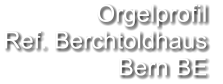 Orgelprofil  Ref. Berchtoldhaus  Bern BE