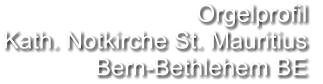 Orgelprofil  Kath. Notkirche St. Mauritius Bern-Bethlehem BE