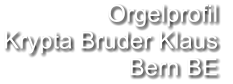 Orgelprofil  Krypta Bruder Klaus  Bern BE