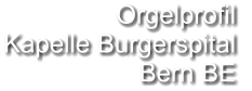 Orgelprofil  Kapelle Burgerspital  Bern BE