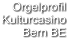 Orgelprofil  Kulturcasino  Bern BE