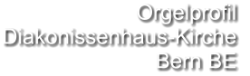Orgelprofil  Diakonissenhaus-Kirche Bern BE