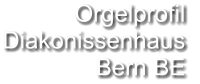 Orgelprofil  Diakonissenhaus Bern BE