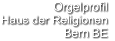Orgelprofil  Haus der Religionen Bern BE