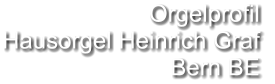 Orgelprofil  Hausorgel Heinrich Graf Bern BE