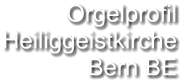Orgelprofil  Heiliggeistkirche Bern BE