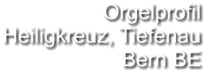 Orgelprofil  Heiligkreuz, Tiefenau Bern BE