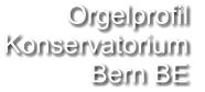 Orgelprofil  Konservatorium Bern BE
