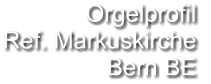 Orgelprofil  Ref. Markuskirche Bern BE