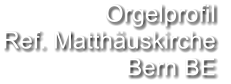 Orgelprofil  Ref. Matthäuskirche Bern BE