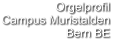Orgelprofil  Campus Muristalden Bern BE