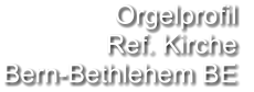 Orgelprofil  Ref. Kirche Bern-Bethlehem BE