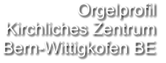 Orgelprofil  Kirchliches Zentrum Bern-Wittigkofen BE